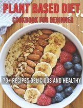 Plant Based Diet Cookbook: 70+ Recipes Delicious and Healthy