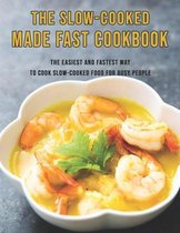 The Slow-Cooked Made Fast Cookbook: The Easiest and Fastest Way to Cook Slow-Cooked Food For Busy People