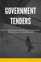 Government Tenders: The Complete Guide On Winning A Government Big Contract For Small Business