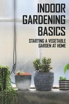 Indoor Gardening Basics: Starting A Vegetable Garden At Home