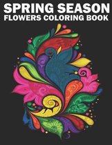 Spring Season Flowers Coloring Book: An Adult Coloring Book with Beautiful Spring Flowers, Fun Flower Designs, and Easy Floral Patterns for Relaxation