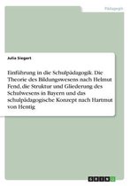 Einführung in die Schulpädagogik. Die Theorie des Bildungswesens nach Helmut Fend, die Struktur und Gliederung des Schulwesens in Bayern und das schulpädagogische Konzept nach Hartmut von Hen
