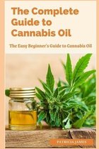 The Complete Guide to Cannabis Oil: The Easy Beginner's Guide to Cannabis Oil