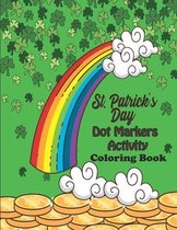 St. Patrick's Day Dot Markers Activity & Coloring Book: For Toddlers ages 2-5 - Easy Guided Big Dots for Children, Preschool, Kindergarten Boys and Gi