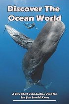 Discover The Ocean World: A Very Short Introduction Into The Sea You Should Know