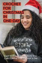 Crochet For Christmas In One-Day: Easy To Follow Projects You Can Complete Less Than A Day