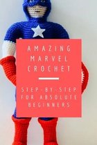 Amazing Marvel Crochet: Step-by-Step for Absolute Beginners: DIY Marvel Crochet