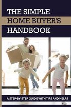 The Simple Home Buyer's Handbook: A Step-by-Step Guide With Tips And Helps