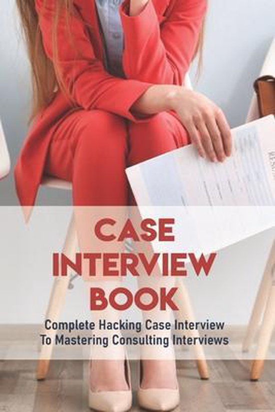Case Interview Book Complete Hacking Case Interview To Mastering