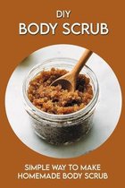 DIY Body Scrub: Simple Way To Make Homemade Body Scrub