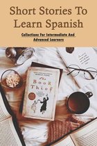 Short Stories To Learn Spanish: Collections For Intermediate and Advanced Learners