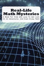 Real-Life Math Mysteries: A Book For Kids Who Love To Get Lost In An Adventure, And Even Enjoy Math