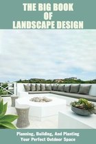 The Big Book Of Landscape Design: Planning, Building, And Planting Your Perfect Outdoor Space