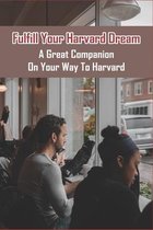 Fulfill Your Harvard Dream: A Great Companion On Your Way To Harvard: How Hard Is It To Get Into Harvard