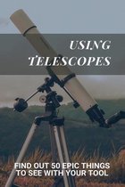 Using Telescopes: Find Out 50 Epic Things To See With Your Tool