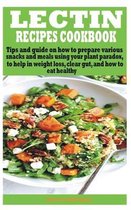 Lectin Recipes Cookbook: Tips and guide on how to prepare various snacks and meals using your plant paradox, to help in weight loss, clear gut,