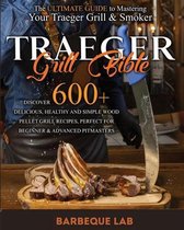 Traeger Grill Bible: The Ultimate Guide to Mastering Your Traeger Grill & Smoker