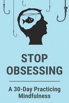 Stop Obsessing: A 30-Day Practicing Mindfulness