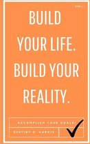 Build Your Life. Build Your Reality.