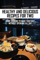 Healthy And Delicious Recipes For Two: Home Cooking To Make Together Without Spending All Day