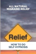 All Natural Migraine Relief: How To Do Self Hypnosis