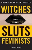 Witches, Sluts, Feminists Conjuring the Sex Positive