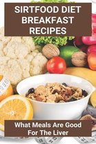 Sirtfood Diet Breakfast Recipes: What Meals Are Good For The Liver