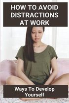 How To Avoid Distractions At Work: Ways To Develop Yourself