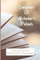 Caregivers Of Alzheimer's Patients: Essential Tips For Dealing With This Disease