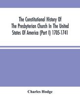 The Constitutional History Of The Presbyterian Church In The United States Of America (Part I) 1705-1741