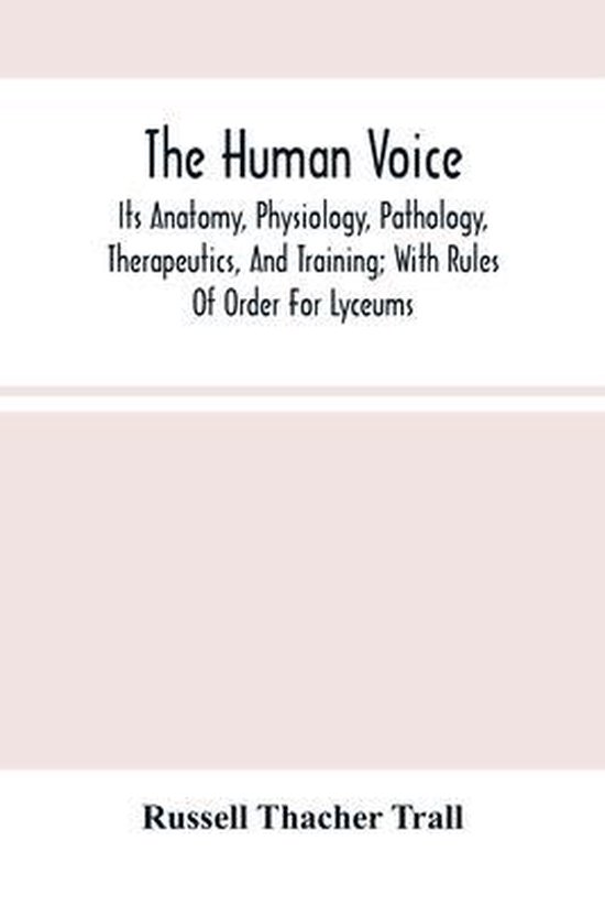 The Human Voice; Its Anatomy, Physiology, Pathology, Therape ... - cover