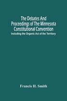 The Debates And Proceedings Of The Minnesota Constitutional Convention