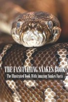 The Fascinating Snakes Book: The Illustrated Book With Amazing Snakes Facts