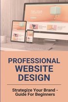 Professional Website Design: Strategize Your Brand - Guide For Beginners