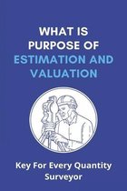 What Is Purpose Of Estimation And Valuation: Key For Every Quantity Surveyor