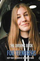 The Driving Book For Teenagers: Keep Your Children Be Safe On The Road