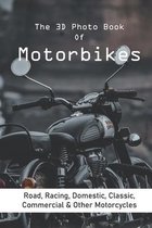 The 3D Photo Book Of Motorbikes: Road, Racing, Domestic, Classic, Commercial & Other Motorcycles