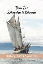 Down East Shipmasters & Schooners: History, Facts & Mystery