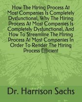 How The Hiring Process At Most Companies Is Completely Dysfunctional, Why The Hiring Process At Most Companies Is Completely Dysfunctional, And How To Streamline The Hiring Process At Most Co