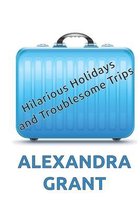 Hilarious Holidays and Troublesome Trips