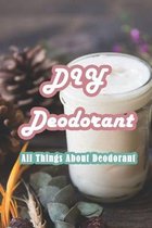 DIY Deodorant: All Things About Deodorant