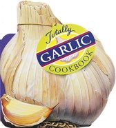 Totally Cookbooks Series - Totally Garlic Cookbook