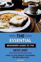 The Essential Beginners Guide to the Keto Diet: How to Lose Weight Following the Keto Diet Plan