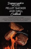 Beginners Guide To Wood Pellet Smoker And Grill Cookbook