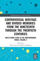 Routledge Studies in Cultural History- Controversial Heritage and Divided Memories from the Nineteenth Through the Twentieth Centuries