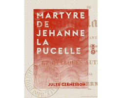 Martyre de Jehanne la Pucelle - Avec un avant-propos sur le psycho-magnétisme, l'inspiration, la seconde vue, etc.