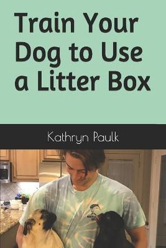 Train Your Dog to Use a Litter Box, Kathryn Paulk 9781707653522