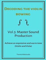 Decoding the violin bowing- Vol 3. Master Sound Production