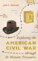 AASLH Exploring America's Historic Treasures - Exploring the American Civil War through 50 Historic Treasures