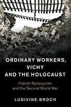 Studies in the Social and Cultural History of Modern WarfareSeries Number 44- Ordinary Workers, Vichy and the Holocaust